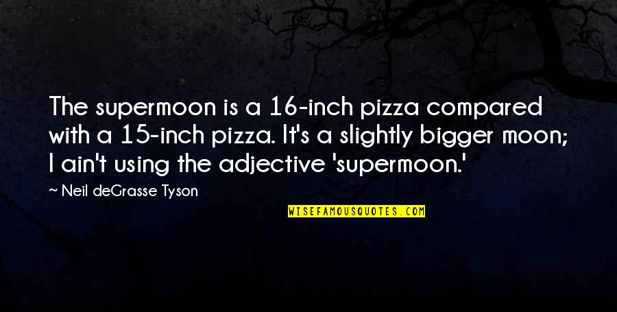 Echeverria Quotes By Neil DeGrasse Tyson: The supermoon is a 16-inch pizza compared with Echeverria Quotes By Neil DeGrasse Tyson: The supermoon is a 16-inch pizza compared with