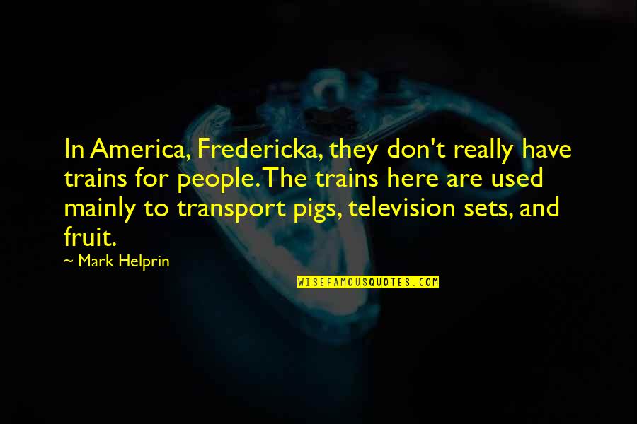Echeverry Last Name Quotes By Mark Helprin: In America, Fredericka, they don't really have trains