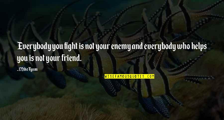 Echivalente Quotes By Mike Tyson: Everybody you fight is not your enemy and
