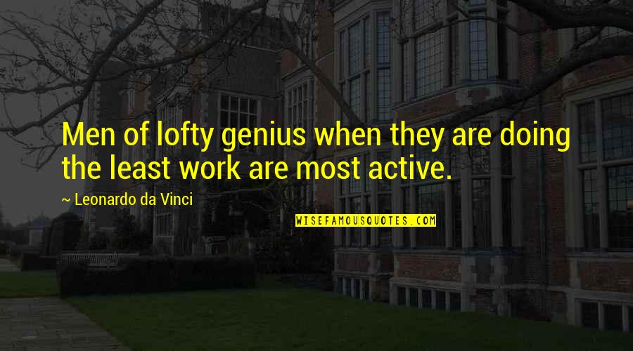Echnatons Quotes By Leonardo Da Vinci: Men of lofty genius when they are doing