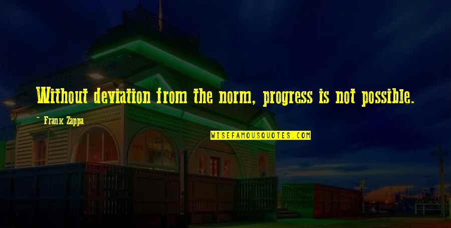Echo Bar Studios Quotes By Frank Zappa: Without deviation from the norm, progress is not