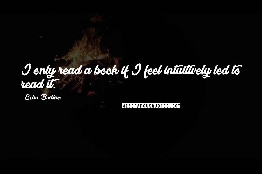 Echo Bodine quotes: I only read a book if I feel intuitively led to read it.