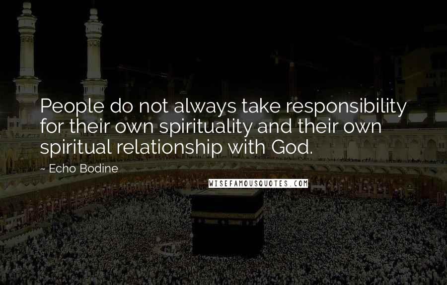Echo Bodine quotes: People do not always take responsibility for their own spirituality and their own spiritual relationship with God.