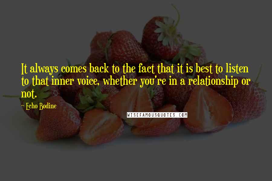Echo Bodine quotes: It always comes back to the fact that it is best to listen to that inner voice, whether you're in a relationship or not.