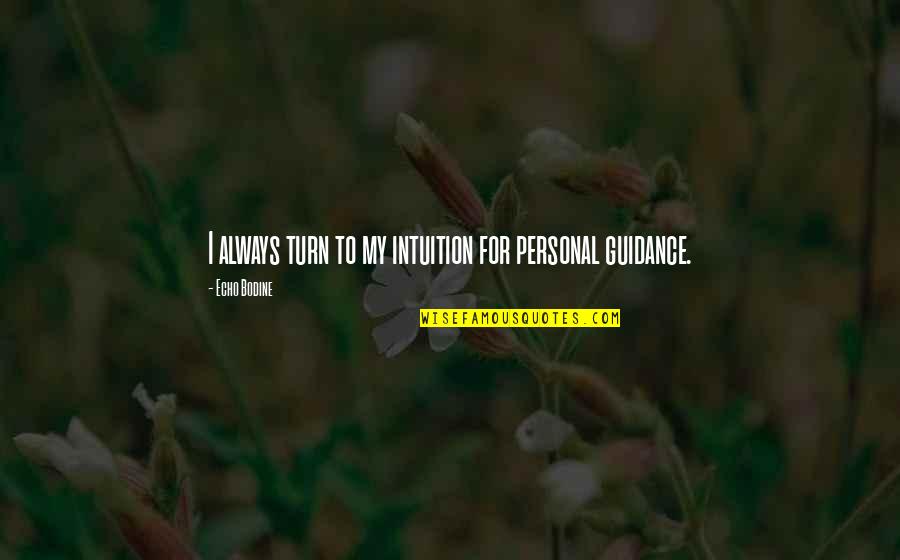 Echo Bodine Quotes By Echo Bodine: I always turn to my intuition for personal Echo Bodine Quotes By Echo Bodine: I always turn to my intuition for personal