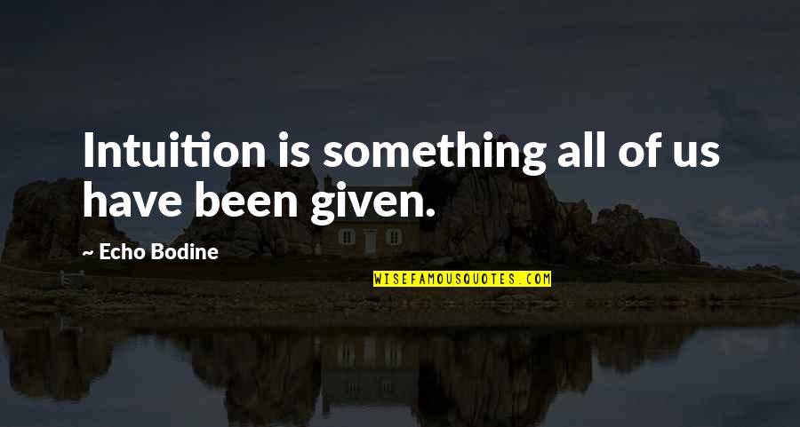 Echo Bodine Quotes By Echo Bodine: Intuition is something all of us have been Echo Bodine Quotes By Echo Bodine: Intuition is something all of us have been