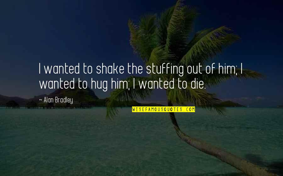 Echo Chamber Quotes By Alan Bradley: I wanted to shake the stuffing out of