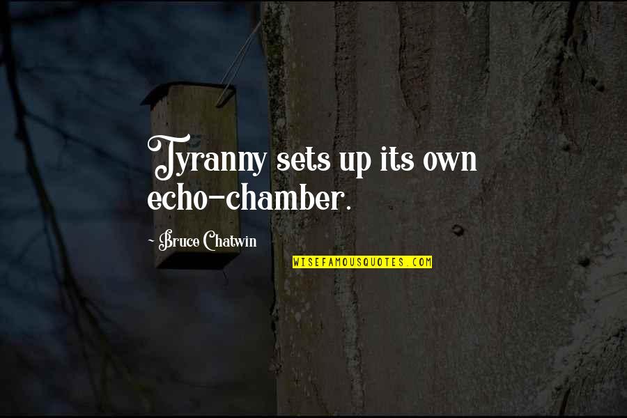 Echo Chamber Quotes By Bruce Chatwin: Tyranny sets up its own echo-chamber. Echo Chamber Quotes By Bruce Chatwin: Tyranny sets up its own echo-chamber.