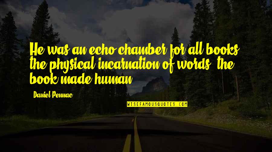 Echo Chamber Quotes By Daniel Pennac: He was an echo chamber for all books, Echo Chamber Quotes By Daniel Pennac: He was an echo chamber for all books,