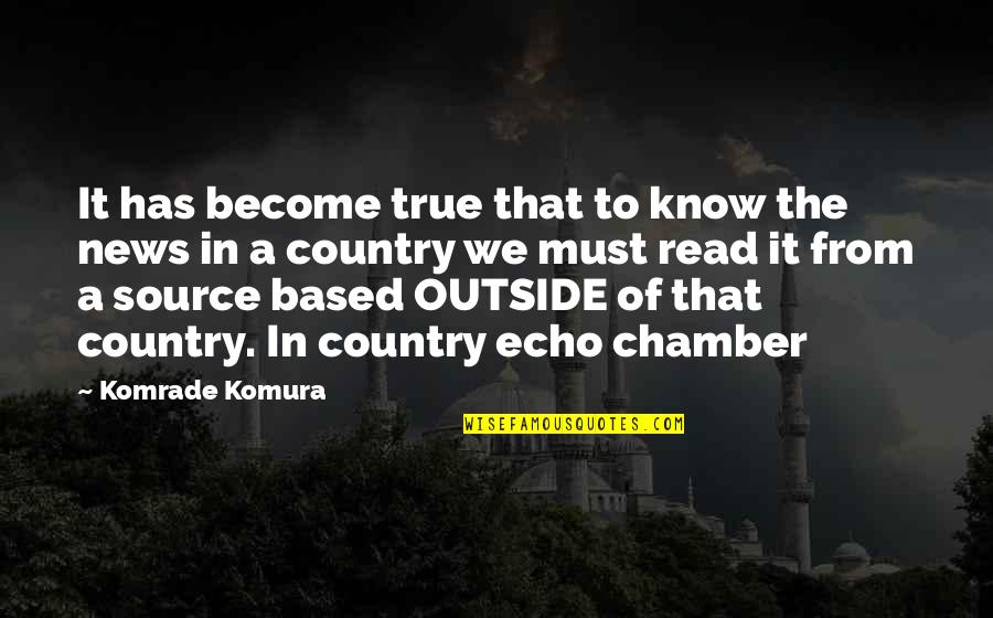 Echo Chamber Quotes By Komrade Komura: It has become true that to know the Echo Chamber Quotes By Komrade Komura: It has become true that to know the