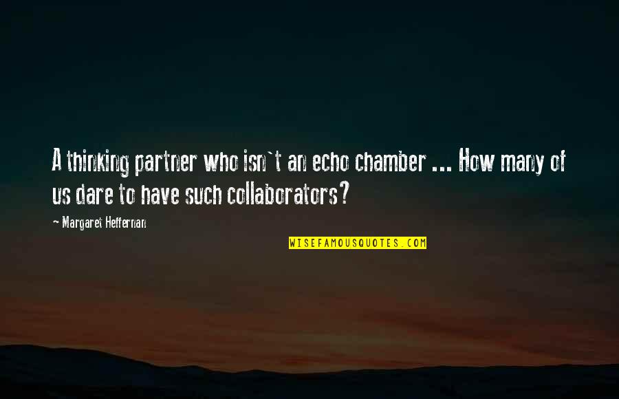 Echo Chamber Quotes By Margaret Heffernan: A thinking partner who isn't an echo chamber Echo Chamber Quotes By Margaret Heffernan: A thinking partner who isn't an echo chamber