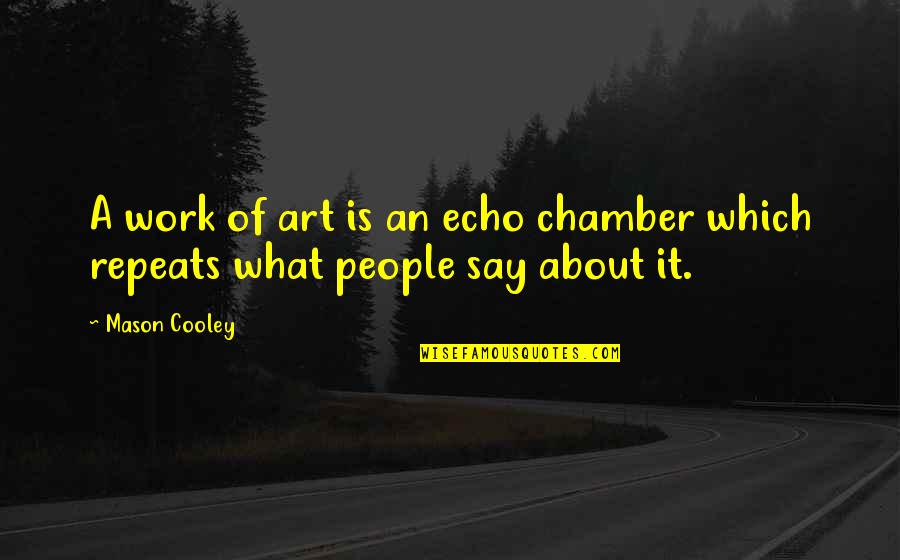 Echo Chamber Quotes By Mason Cooley: A work of art is an echo chamber