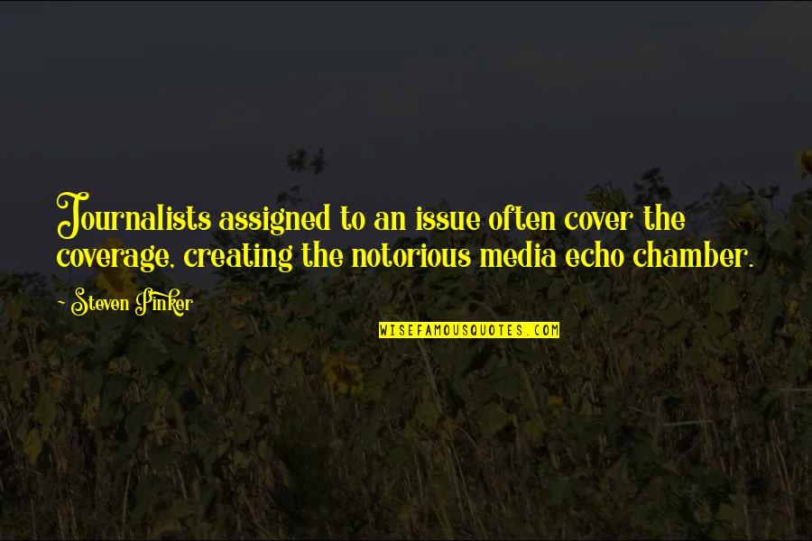 Echo Chamber Quotes By Steven Pinker: Journalists assigned to an issue often cover the