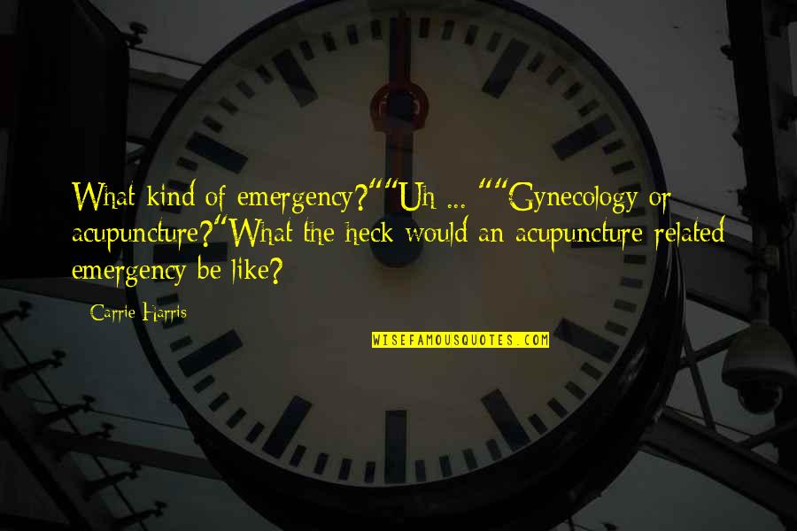 Echo Linux Quotes By Carrie Harris: What kind of emergency?""Uh ... ""Gynecology or acupuncture?"What