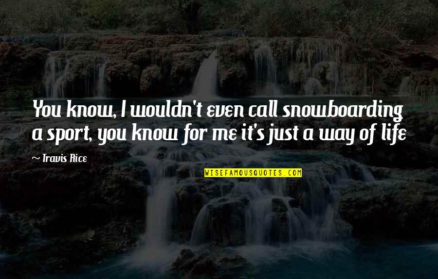 Echo Scouse Quotes By Travis Rice: You know, I wouldn't even call snowboarding a