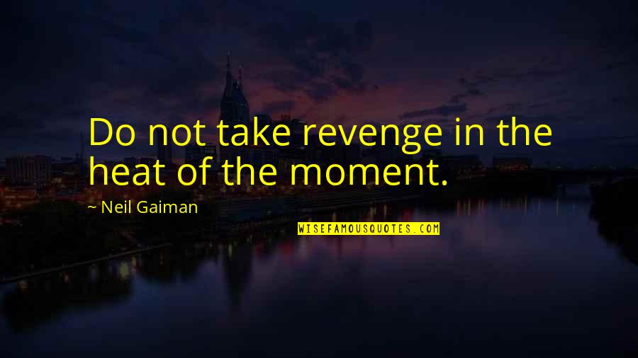 Echoes Danielle Steel Quotes By Neil Gaiman: Do not take revenge in the heat of