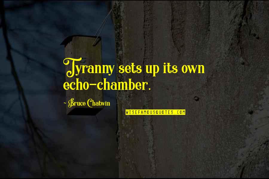 Echoes Quotes By Bruce Chatwin: Tyranny sets up its own echo-chamber.