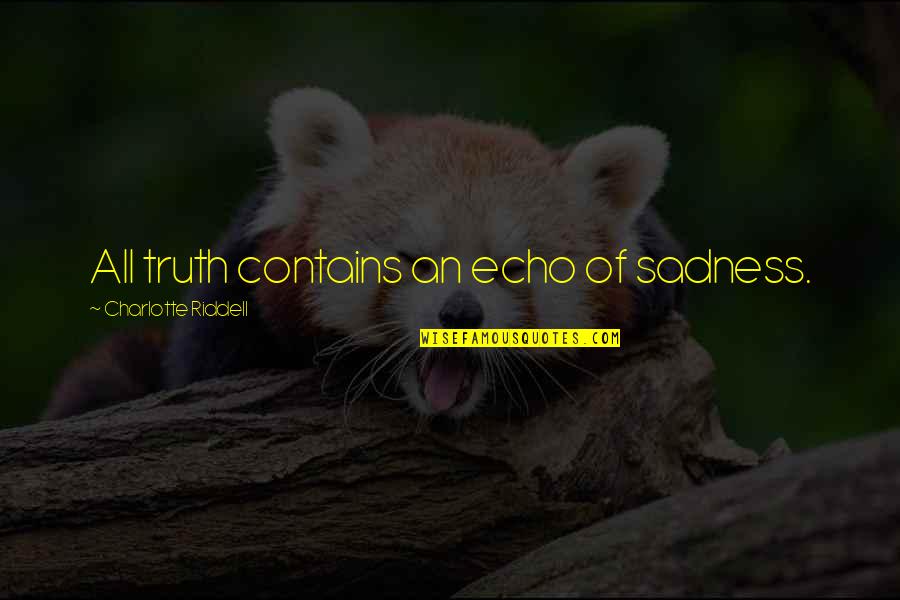 Echoes Quotes By Charlotte Riddell: All truth contains an echo of sadness.