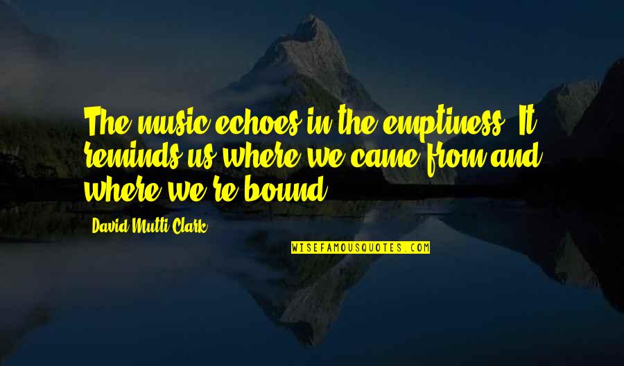 Echoes Quotes By David Mutti Clark: The music echoes in the emptiness. It reminds