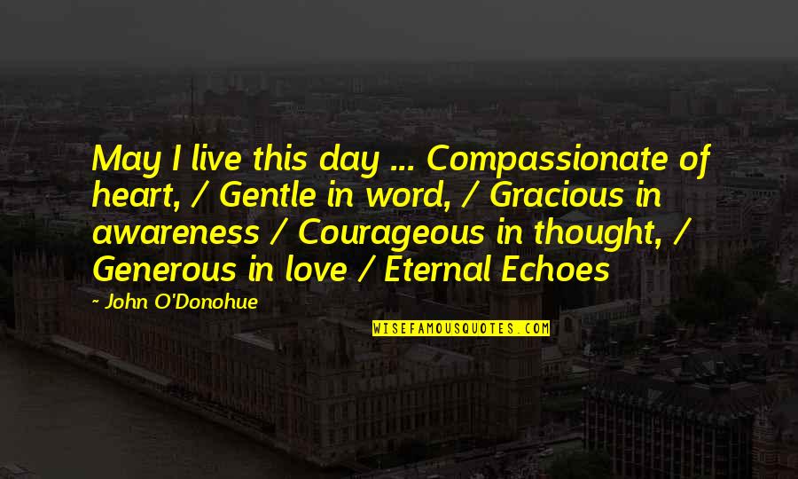 Echoes Quotes By John O'Donohue: May I live this day ... Compassionate of
