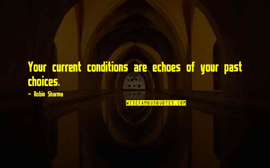 Echoes Quotes By Robin Sharma: Your current conditions are echoes of your past