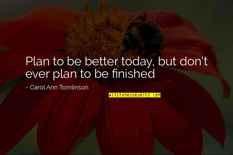 Echohawk Taxidermy Quotes By Carol Ann Tomlinson: Plan to be better today, but don't ever Echohawk Taxidermy Quotes By Carol Ann Tomlinson: Plan to be better today, but don't ever