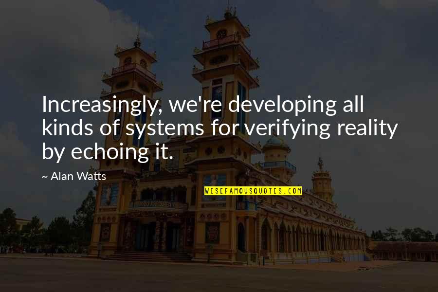 Echoing Quotes By Alan Watts: Increasingly, we're developing all kinds of systems for