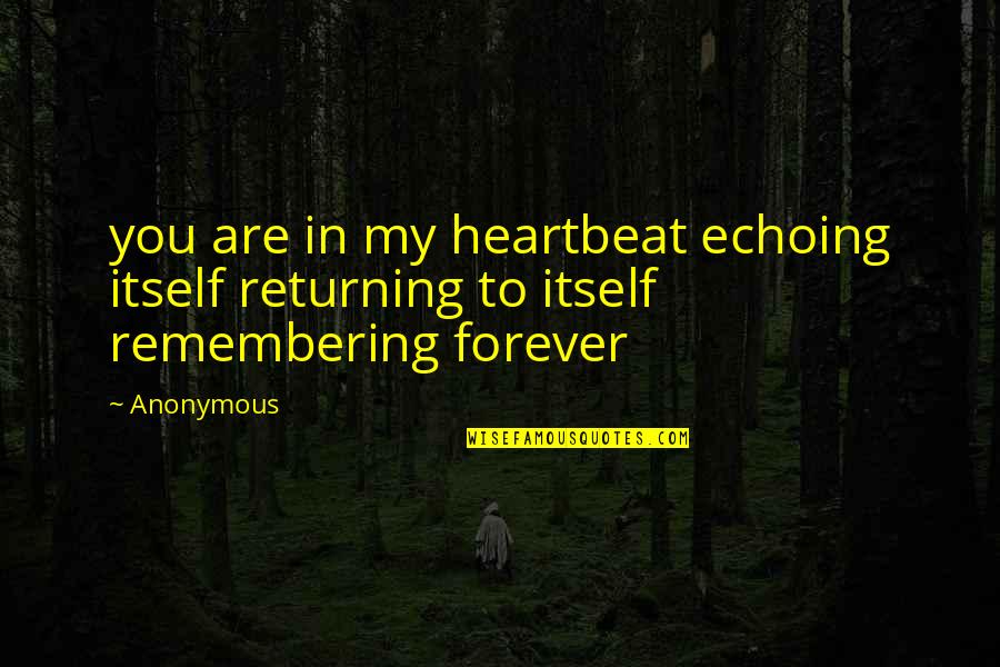 Echoing Quotes By Anonymous: you are in my heartbeat echoing itself returning