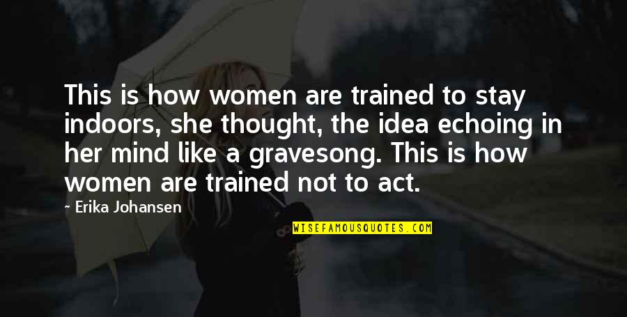 Echoing Quotes By Erika Johansen: This is how women are trained to stay