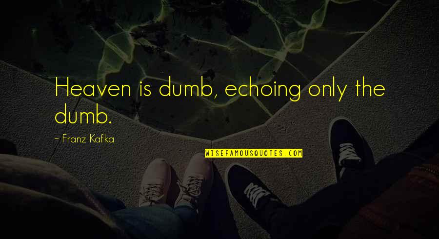 Echoing Quotes By Franz Kafka: Heaven is dumb, echoing only the dumb.