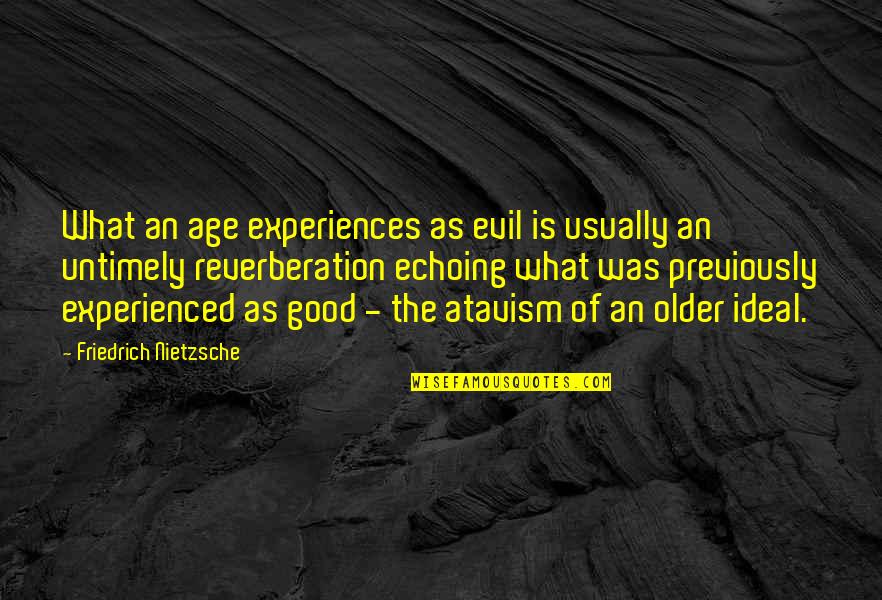 Echoing Quotes By Friedrich Nietzsche: What an age experiences as evil is usually