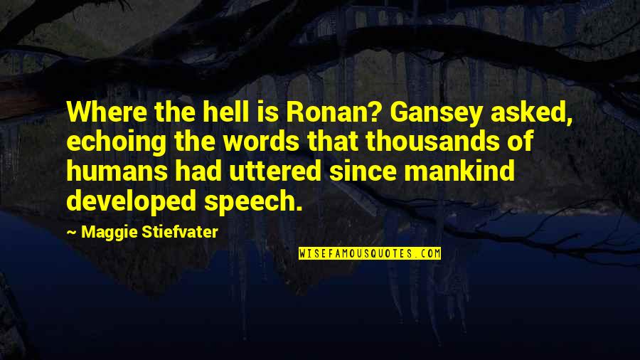 Echoing Quotes By Maggie Stiefvater: Where the hell is Ronan? Gansey asked, echoing