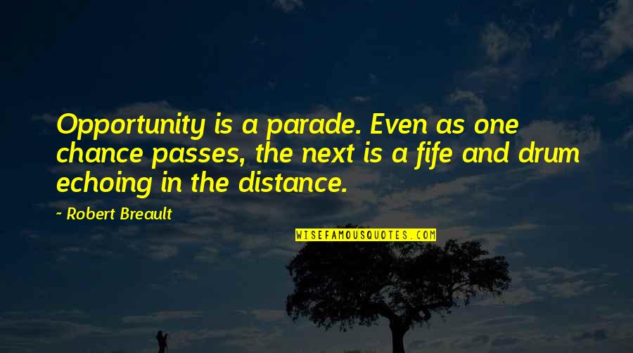 Echoing Quotes By Robert Breault: Opportunity is a parade. Even as one chance