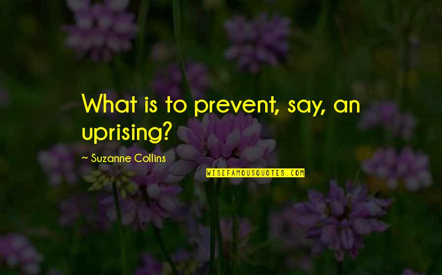 Echolalia Quotes By Suzanne Collins: What is to prevent, say, an uprising?