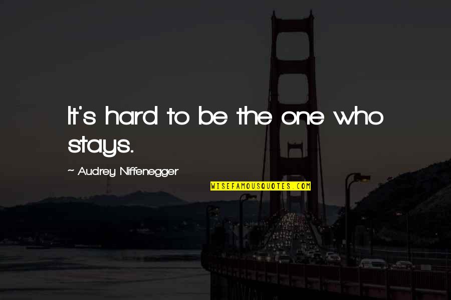 Echoless Chamber Quotes By Audrey Niffenegger: It's hard to be the one who stays. Echoless Chamber Quotes By Audrey Niffenegger: It's hard to be the one who stays.