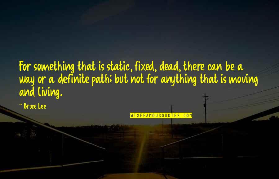 Echoless Chamber Quotes By Bruce Lee: For something that is static, fixed, dead, there Echoless Chamber Quotes By Bruce Lee: For something that is static, fixed, dead, there