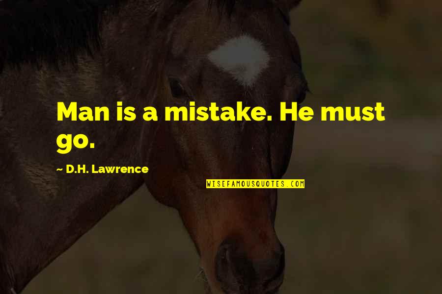 Echoless Chamber Quotes By D.H. Lawrence: Man is a mistake. He must go. Echoless Chamber Quotes By D.H. Lawrence: Man is a mistake. He must go.