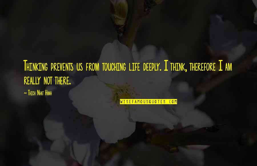 Echoless Chamber Quotes By Thich Nhat Hanh: Thinking prevents us from touching life deeply. I Echoless Chamber Quotes By Thich Nhat Hanh: Thinking prevents us from touching life deeply. I