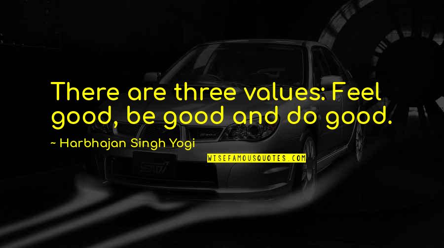 Echopraxia Example Quotes By Harbhajan Singh Yogi: There are three values: Feel good, be good Echopraxia Example Quotes By Harbhajan Singh Yogi: There are three values: Feel good, be good