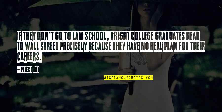 Echopraxia Example Quotes By Peter Thiel: If they don't go to law school, bright Echopraxia Example Quotes By Peter Thiel: If they don't go to law school, bright