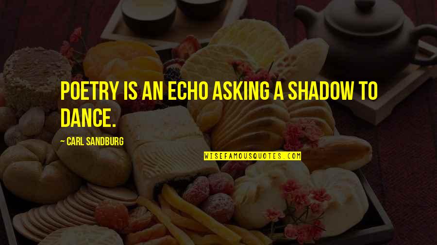 Echo's Quotes By Carl Sandburg: Poetry is an echo asking a shadow to