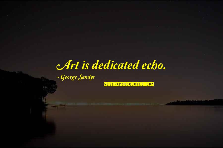 Echo's Quotes By George Sandys: Art is dedicated echo.