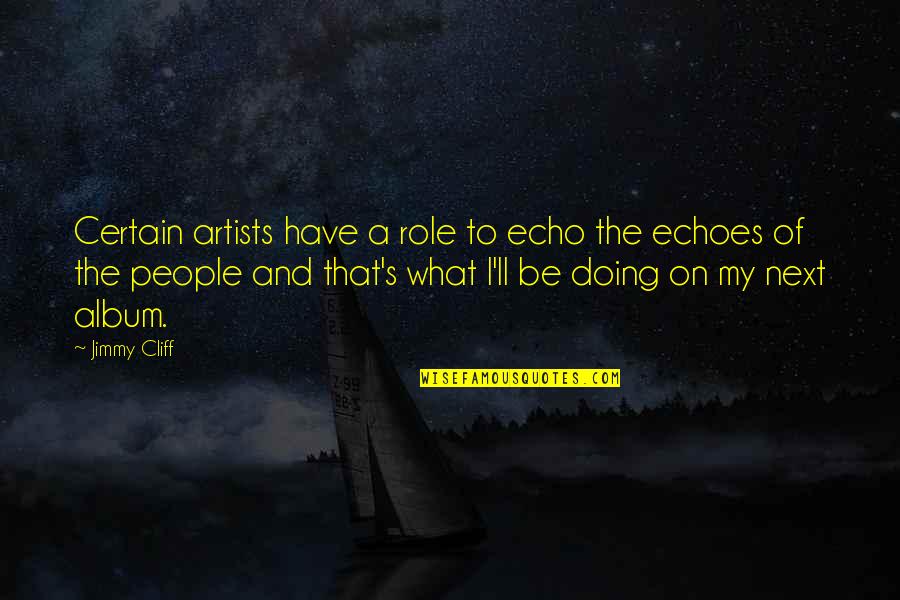 Echo's Quotes By Jimmy Cliff: Certain artists have a role to echo the