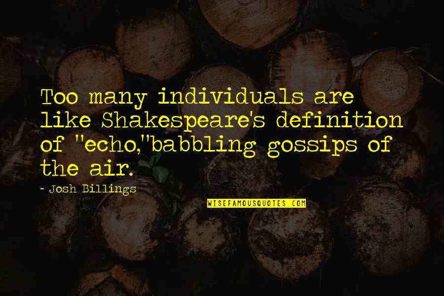Echo's Quotes By Josh Billings: Too many individuals are like Shakespeare's definition of