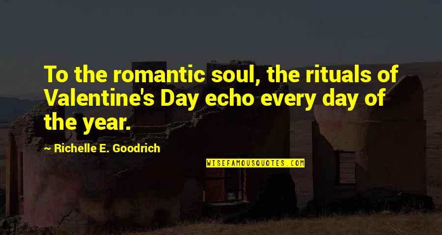 Echo's Quotes By Richelle E. Goodrich: To the romantic soul, the rituals of Valentine's