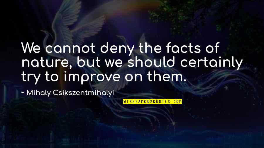 Echosmith Quotes By Mihaly Csikszentmihalyi: We cannot deny the facts of nature, but