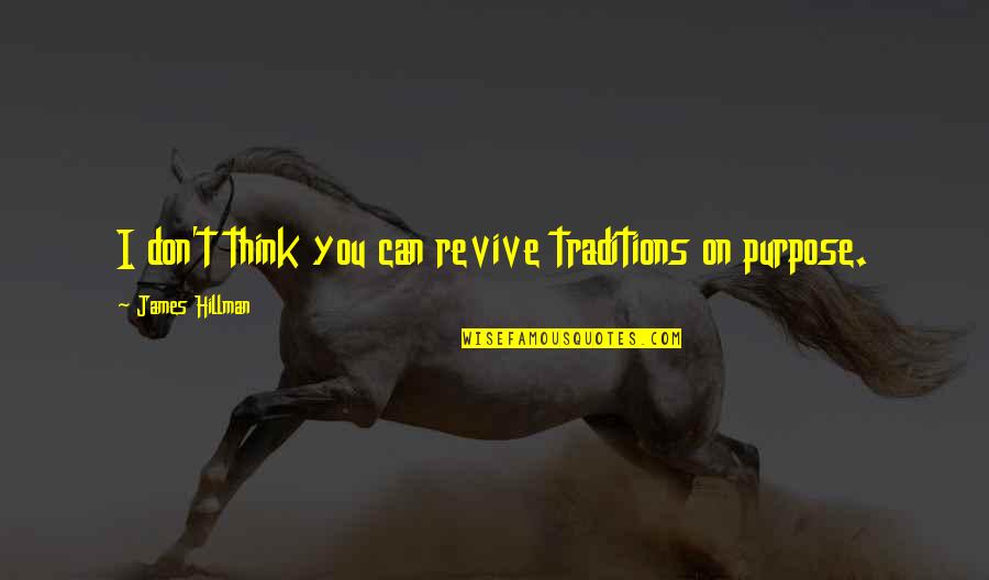 Echostar Corporation Quotes By James Hillman: I don't think you can revive traditions on Echostar Corporation Quotes By James Hillman: I don't think you can revive traditions on