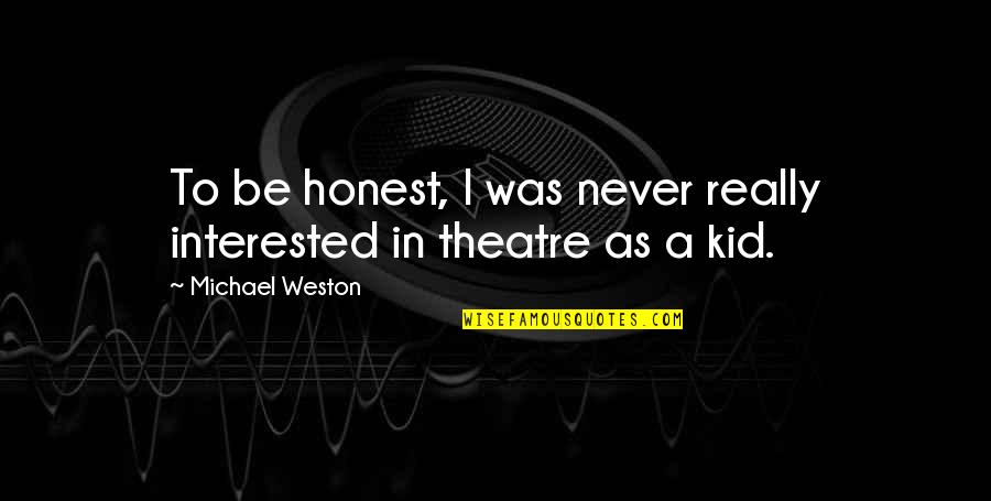 Echostar Corporation Quotes By Michael Weston: To be honest, I was never really interested Echostar Corporation Quotes By Michael Weston: To be honest, I was never really interested
