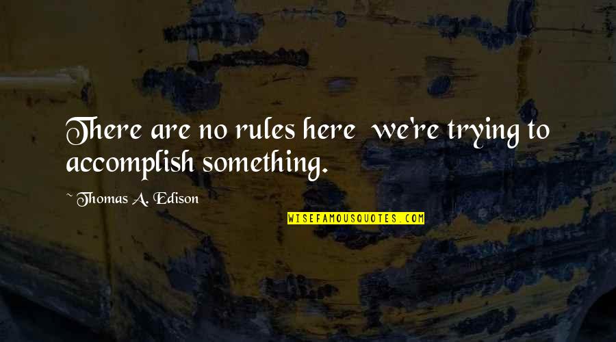 Echte Meisjes Quotes By Thomas A. Edison: There are no rules here we're trying to