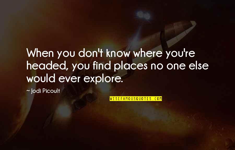 Echte Quotes By Jodi Picoult: When you don't know where you're headed, you